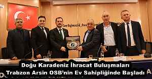 Doğu Karadeniz İhracat Buluşmaları Trabzon Arsin OSB’nin Ev Sahipliğinde Başladı