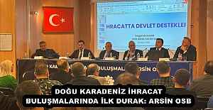 DOĞU KARADENİZ İHRACAT BULUŞMALARINDA İLK DURAK: ARSİN OSB