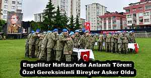 Engelliler Haftası’nda Anlamlı Tören: Özel Gereksinimli Bireyler Asker Oldu