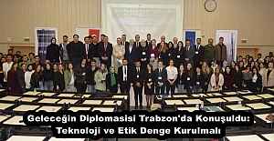 Geleceğin Diplomasisi Trabzon'da Konuşuldu: Teknoloji ve Etik Denge Kurulmalı