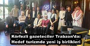 Körfezli gazeteciler Trabzonda: Hedef turizmde yeni iş birlikleri