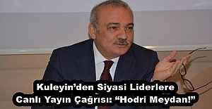 Kuleyin’den Siyasi Liderlere Canlı Yayın Çağrısı: “Hodri Meydan!”