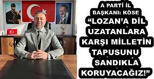  “LOZAN’A DİL UZATANLARA KARŞI MİLLETİN TAPUSUNU SANDIKLA KORUYACAĞIZ!”