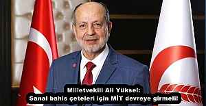 Milletvekili Ali Yüksel: Sanal bahis çeteleri için MİT devreye girmeli!