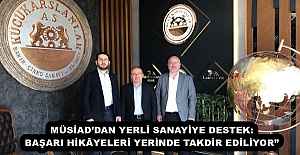 MÜSİAD’DAN YERLİ SANAYİYE DESTEK: BAŞARI HİKÂYELERİ YERİNDE TAKDİR EDİLİYOR”