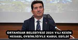 ORTAHİSAR BELEDİYESİ 2024 YILI KESİN HESABI, OYBİRLİĞİYLE KABUL EDİLDİ