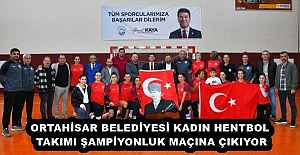 ORTAHİSAR BELEDİYESİ KADIN HENTBOL TAKIMI, ŞAMPİYONLUK MAÇINA ÇIKIYOR