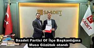 Saadet Partisi Of İlçe Başkanlığına Musa Gözütok atandı
