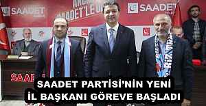 SAADET PARTİSİ’NİN YENİ İL BAŞKANI GÖREVE BAŞLADI