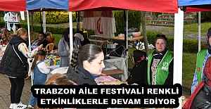 TRABZON AİLE FESTİVALİ RENKLİ ETKİNLİKLERLE DEVAM EDİYOR