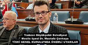 Trabzon Büyükşehir Belediyesi  Meclis üyesi Dr. Mustafa Çankaya TİSKİ GENEL KURULU’NDA ÖNEMLİ UYARILAR