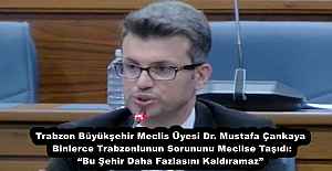 Trabzon Büyükşehir Meclis Üyesi Dr. Mustafa Çankaya Binlerce Trabzonlunun Sorununu Meclise Taşıdı: “Bu Şehir Daha Fazlasını Kaldıramaz”