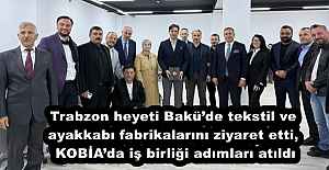 Trabzon heyeti Bakü’de tekstil ve ayakkabı fabrikalarını ziyaret etti, KOBİA’da iş birliği adımları atıldı