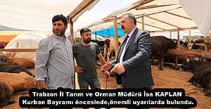 Trabzon İl Tarım ve Orman Müdürü İsa KAPLAN Kurban Bayramı öncesinde,önemli uyarılarda bulundu.