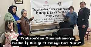 “Trabzon’dan Gümüşhane’ye Kadın İş Birliği El Emeği Göz Nuru”