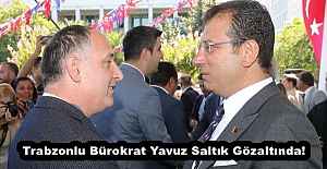 Trabzonlu Bürokrat Yavuz Saltık Gözaltında!