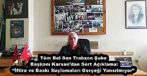 Tüm Bel Sen Trabzon Şube Başkanı Karsan’dan Sert Açıklama: “İftira ve Baskı Suçlamaları Gerçeği Yansıtmıyor”
