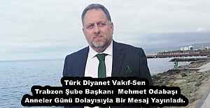 Türk Diyanet Vakıf-Sen Trabzon Şube Başkanı  Mehmet Odabaşı Anneler Günü Dolayısıyla Bir Mesaj Yayınladı.