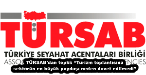 TÜRSAB#039;dan tepki: Turizm toplantısına sektörün en büyük paydaşı neden davet edilmedi”