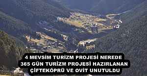 4 MEVSİM TURİZM PROJESİ NEREDE  365 GÜN TURİZM PROJESİ HAZIRLANAN ÇİFTEKÖPRÜ VE OVİT UNUTULDU