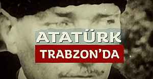 ‘ATATÜRK TRABZONDA BELGESELİ, TRABZONLA BULUŞUYOR