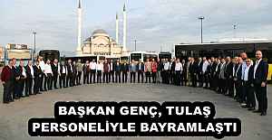 BAŞKAN GENÇ, TULAŞ PERSONELİYLE BAYRAMLAŞTI