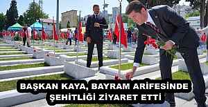 BAŞKAN KAYA, BAYRAM ARİFESİNDE ŞEHİTLİĞİ ZİYARET ETTİ