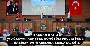 BAŞKAN KAYA: ÇAĞLAYAN KENTSEL DÖNÜŞÜM PROJESİNDE 11 HAZİRANDA YIKIMLARA BAŞLAYACAĞIZ” 