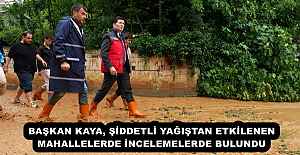 BAŞKAN KAYA, ŞİDDETLİ YAĞIŞTAN ETKİLENEN MAHALLELERDE İNCELEMELERDE BULUNDU