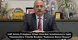 CHP Artvin İl Başkanı Orhan Atan'dan tutuklamalara tepki  “Gazetecilere Yönelik Baskılar Toplumun Sesini Kısıyor”
