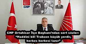 CHP Ortahisar İlçe Başkanı’ndan sert sözler: “Haddini bil! Trabzon küçük yerdir, herkes herkesi tanır”