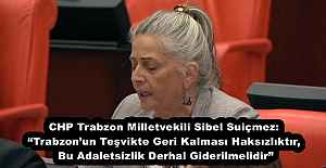 CHP Trabzon Milletvekili Sibel Suiçmez: “Trabzon’un Teşvikte Geri Kalması Haksızlıktır, Bu Adaletsizlik Derhal Giderilmelidir”