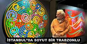  İSTANBUL”DA SOYUT BİR TRABZONLU