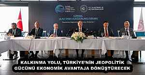 KALKINMA YOLU, TÜRKİYENİN JEOPOLİTİK GÜCÜNÜ EKONOMİK AVANTAJA DÖNÜŞTÜRECEK