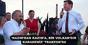 ‘NAZIM’DAN KAZIM’A, BİR VOLKAN’DIR KARADENİZ’ TRABZON’DA