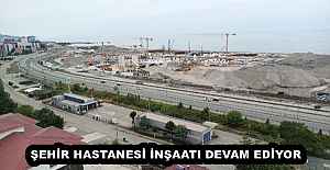 ŞEHİR HASTANESİ İNŞAATI DEVAM EDİYOR