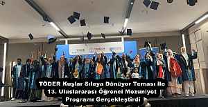 TÖDER Kuşlar Sılaya Dönüyor Teması ile 13. Uluslararası Öğrenci Mezuniyet Programı Gerçekleştirdi