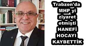 Trabzon#039;da MHP yi  ziyaret etmişti HANEFİ HOCAYI KAYBETTİK