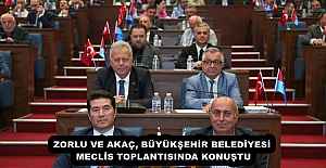 ZORLU VE AKAÇ, BÜYÜKŞEHİR BELEDİYESİ MECLİS TOPLANTISINDA KONUŞTU