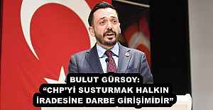 BULUT GÜRSOY: “CHP’Yİ SUSTURMAK HALKIN İRADESİNE DARBE GİRİŞİMİDİR”