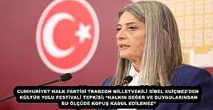 CUMHURİYET HALK PARTİSİ TRABZON MİLLETVEKİLİ SİBEL SUİÇMEZ'DEN KÜLTÜR YOLU FESTİVALİ TEPKİSİ; “HALKIN DEĞER VE DUYGULARINDAN BU ÖLÇÜDE KOPUŞ KABUL EDİLEMEZ”
