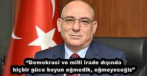 “Demokrasi ve milli irade dışında hiçbir güce boyun eğmedik, eğmeyeceğiz”