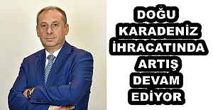 DOĞU KARADENİZ İHRACATINDA ARTIŞ DEVAM EDİYOR