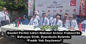 Saadet Partisi Lideri Mahmut Arıkan Trabzon’da Bahçeye Girdi, Uyarılarda Bulundu “Fındık Yok Sayılamaz”