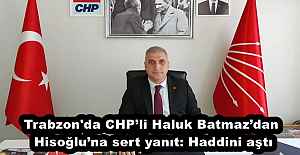 Trabzon'da CHP’li Haluk Batmaz’dan Hisoğlu’na sert yanıt: Haddini aştı
