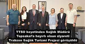 TTSO heyetinden Sağlık Müdürü Topsakala hayırlı olsun ziyareti Trabzon Sağlık Turizmi Projesi görüşüldü