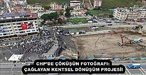 CHP’DE ÇÖKÜŞÜN FOTOĞRAFI: ÇAĞLAYAN KENTSEL DÖNÜŞÜM PROJESİ!