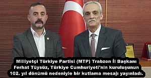 Milliyetçi Türkiye Partisi (MTP) Trabzon İl Başkanı Ferhat Tüysüz, Türkiye Cumhuriyeti'nin kuruluşunun 102. yıl dönümü nedeniyle bir kutlama mesajı yayınladı.