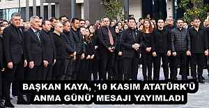 BAŞKAN KAYA, '10 KASIM ATATÜRK’Ü ANMA GÜNÜ' MESAJI YAYIMLADI