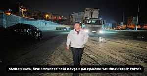 BAŞKAN KAYA, DEĞİRMENDERE’DEKİ KAVŞAK ÇALIŞMASINI YAKINDAN TAKİP EDİYOR